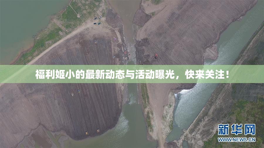 福利姬小的最新动态与活动曝光，快来关注！