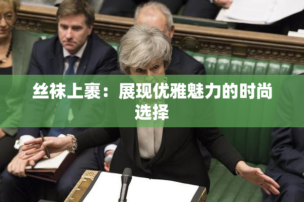 丝袜上裹：展现优雅魅力的时尚选择