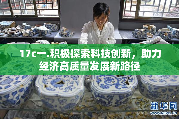 17c一.积极探索科技创新，助力经济高质量发展新路径