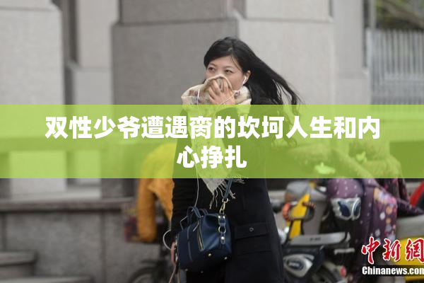 双性少爷遭遇脔的坎坷人生和内心挣扎