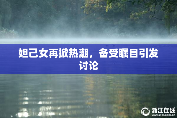 妲己女再掀热潮，备受瞩目引发讨论