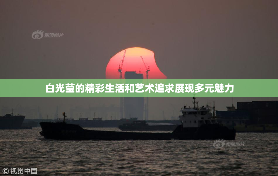 白光莹的精彩生活和艺术追求展现多元魅力