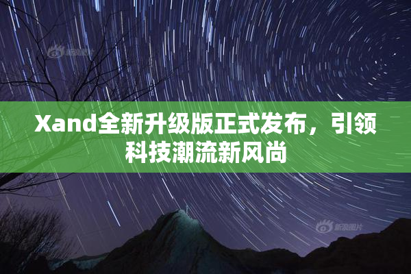 Xand全新升级版正式发布，引领科技潮流新风尚