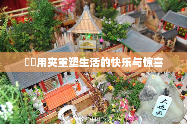 妺妺用夹重塑生活的快乐与惊喜
