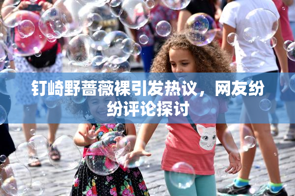 钉崎野蔷薇裸引发热议，网友纷纷评论探讨