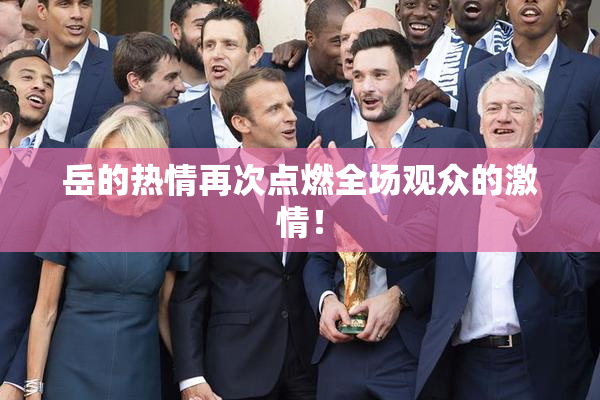 岳的热情再次点燃全场观众的激情！
