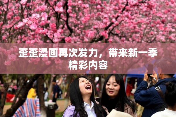 歪歪漫画再次发力，带来新一季精彩内容