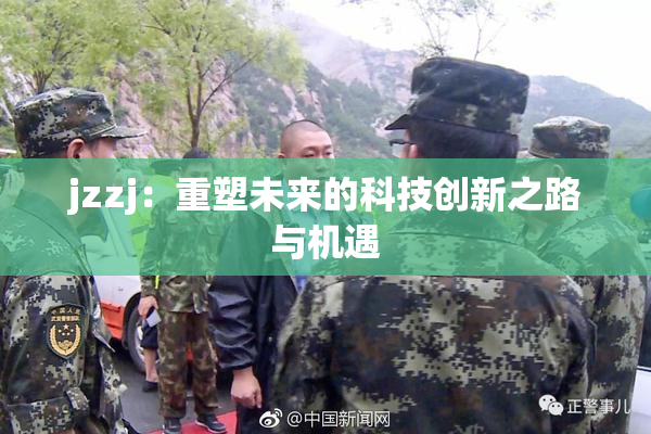 jzzj：重塑未来的科技创新之路与机遇