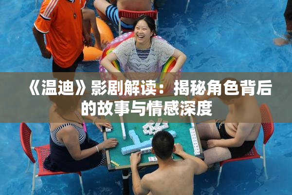 《温迪》影剧解读：揭秘角色背后的故事与情感深度