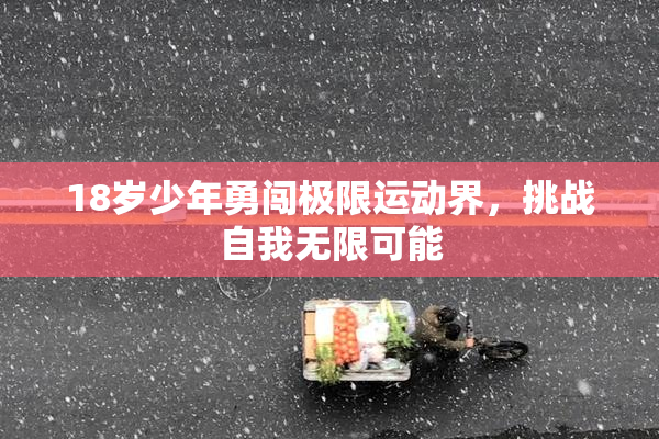18岁少年勇闯极限运动界，挑战自我无限可能