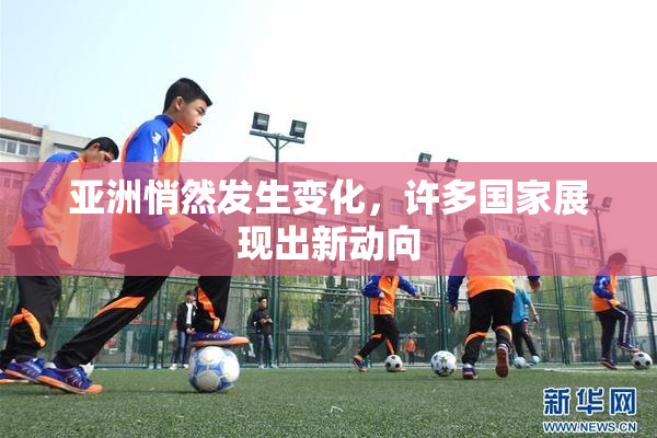 亚洲悄然发生变化，许多国家展现出新动向