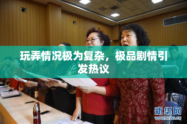 玩弄情况极为复杂，极品剧情引发热议