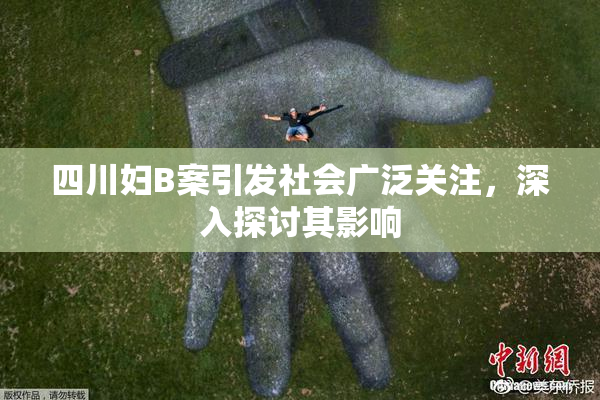 四川妇B案引发社会广泛关注，深入探讨其影响