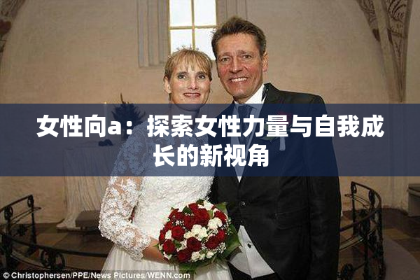 女性向a：探索女性力量与自我成长的新视角