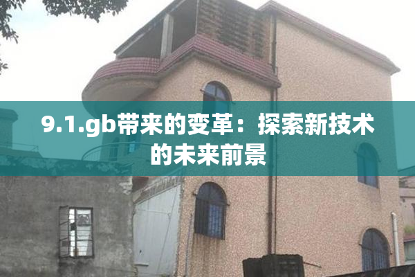 9.1.gb带来的变革：探索新技术的未来前景