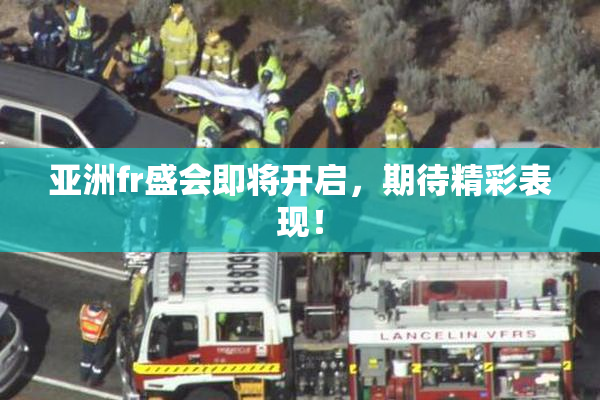 亚洲fr盛会即将开启，期待精彩表现！