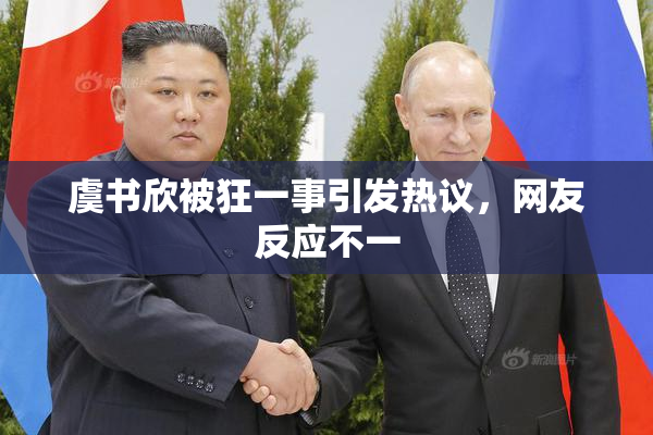 虞书欣被狂一事引发热议，网友反应不一