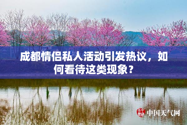 成都情侣私人活动引发热议，如何看待这类现象？