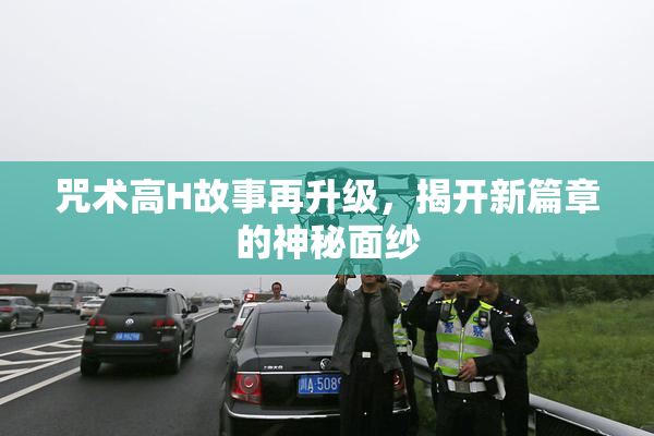 咒术高H故事再升级，揭开新篇章的神秘面纱