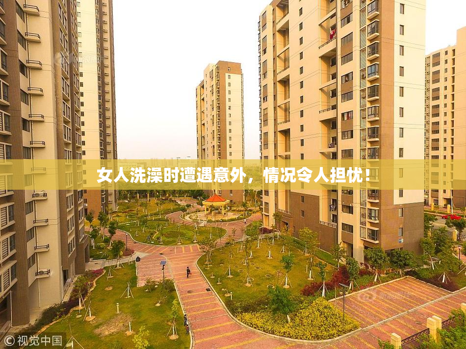 女人洗澡时遭遇意外，情况令人担忧！
