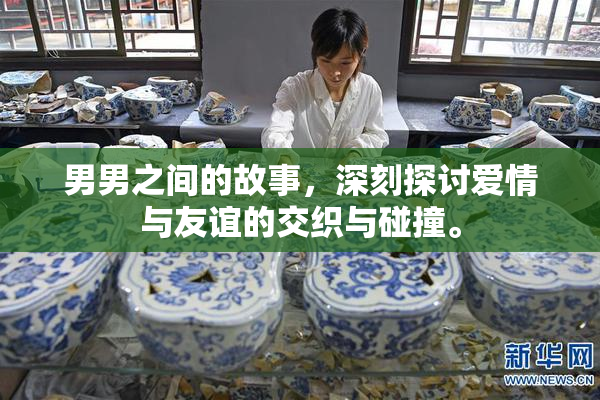 男男之间的故事，深刻探讨爱情与友谊的交织与碰撞。
