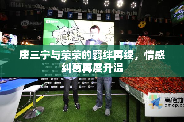 唐三宁与荣荣的羁绊再续，情感纠葛再度升温