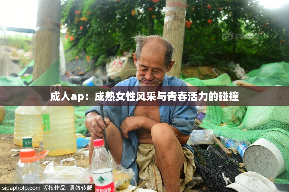 成人ap：成熟女性风采与青春活力的碰撞