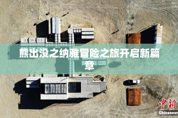 熊出没之纳雅冒险之旅开启新篇章