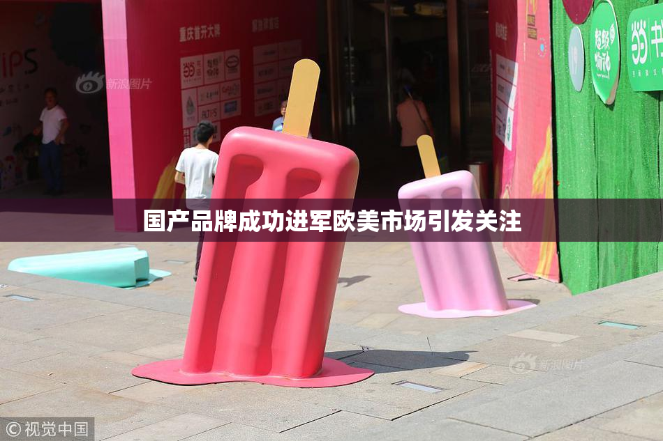国产品牌成功进军欧美市场引发关注
