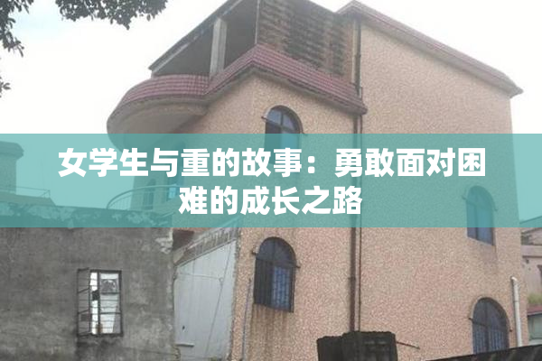 女学生与重的故事：勇敢面对困难的成长之路