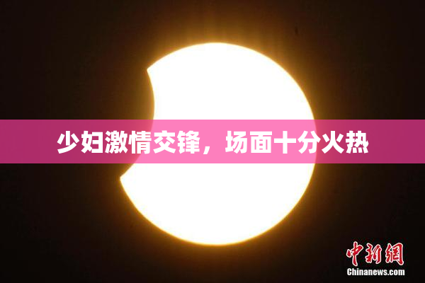 少妇激情交锋，场面十分火热