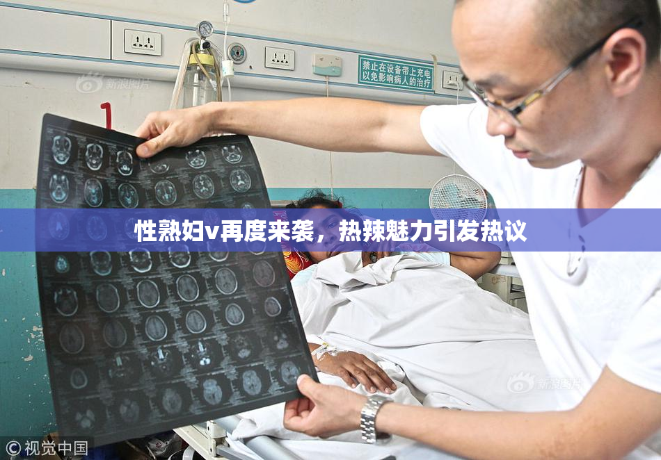性熟妇v再度来袭，热辣魅力引发热议