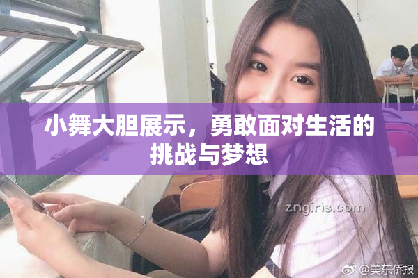 小舞大胆展示，勇敢面对生活的挑战与梦想
