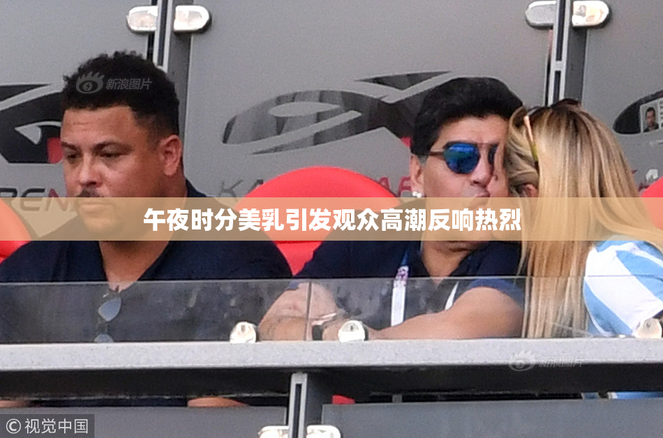 午夜时分美乳引发观众高潮反响热烈