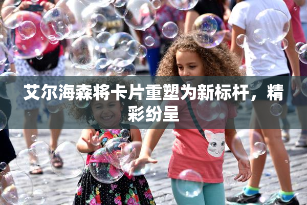 艾尔海森将卡片重塑为新标杆，精彩纷呈