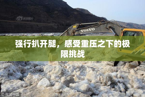 强行扒开腿，感受重压之下的极限挑战