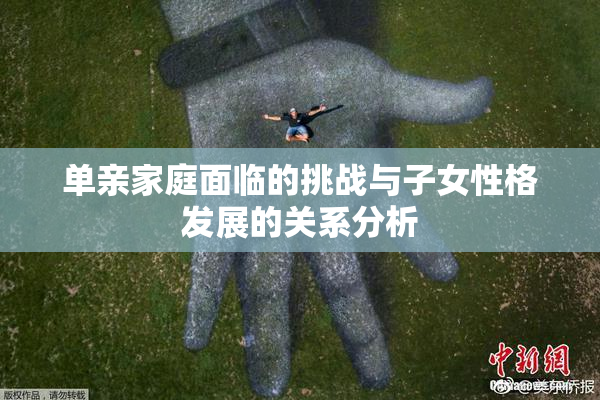 单亲家庭面临的挑战与子女性格发展的关系分析