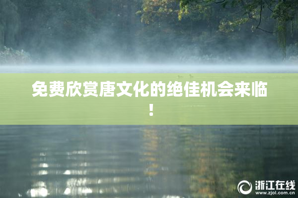 免费欣赏唐文化的绝佳机会来临！