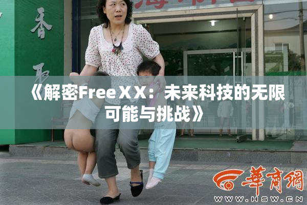 《解密FreeⅩX：未来科技的无限可能与挑战》