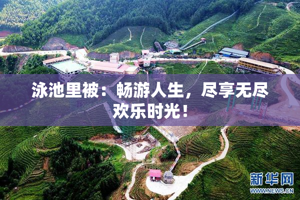 泳池里被：畅游人生，尽享无尽欢乐时光！