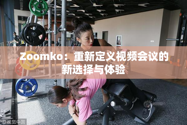 Zoomko：重新定义视频会议的新选择与体验