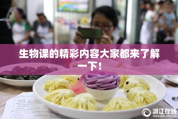 生物课的精彩内容大家都来了解一下！
