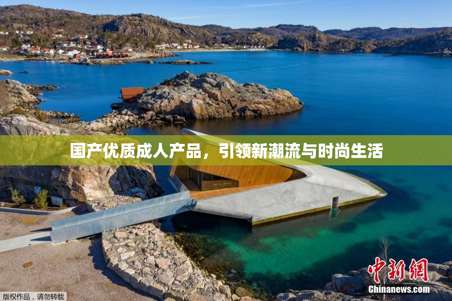 国产优质成人产品，引领新潮流与时尚生活