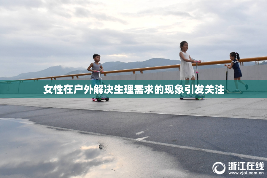 女性在户外解决生理需求的现象引发关注