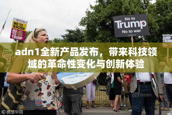 adn1全新产品发布，带来科技领域的革命性变化与创新体验