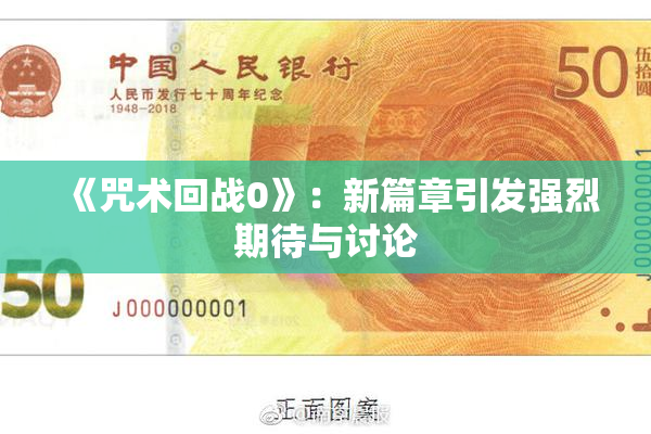《咒术回战0》：新篇章引发强烈期待与讨论