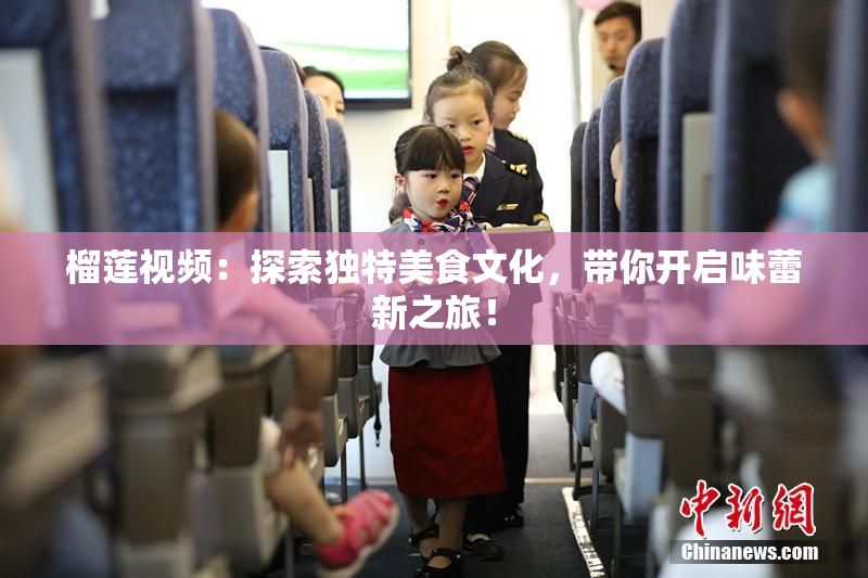 榴莲视频：探索独特美食文化，带你开启味蕾新之旅！