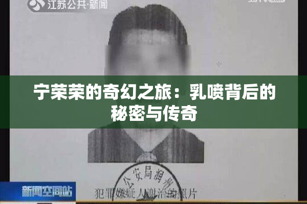 宁荣荣的奇幻之旅：乳喷背后的秘密与传奇