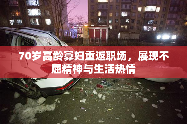 70岁高龄寡妇重返职场，展现不屈精神与生活热情
