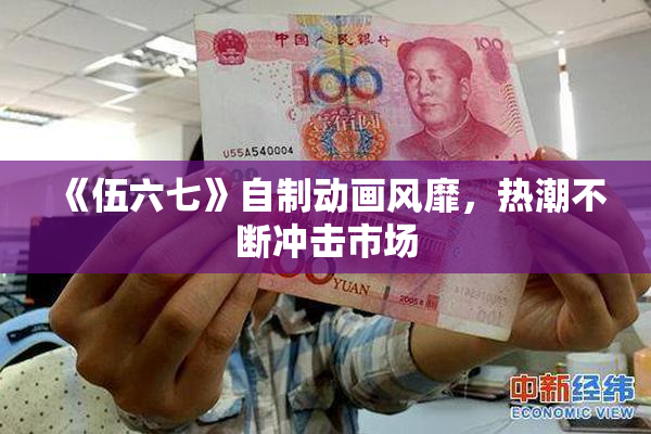 《伍六七》自制动画风靡，热潮不断冲击市场